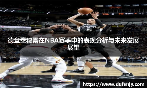 德章泰穆雷在NBA赛季中的表现分析与未来发展展望