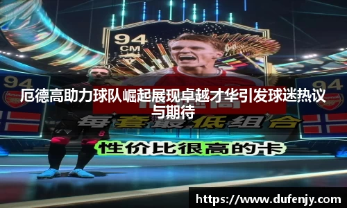厄德高助力球队崛起展现卓越才华引发球迷热议与期待