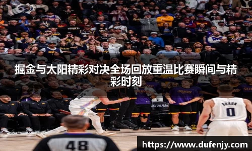 掘金与太阳精彩对决全场回放重温比赛瞬间与精彩时刻